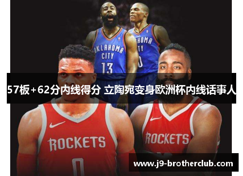 57板+62分内线得分 立陶宛变身欧洲杯内线话事人